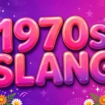 1970s Slang Meaning: Popular 1970s Slang Words and Phrases Explained